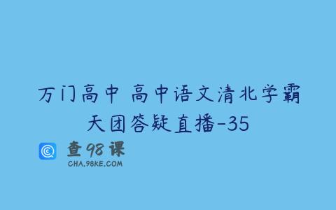 万门高中 高中语文清北学霸天团答疑直播-35