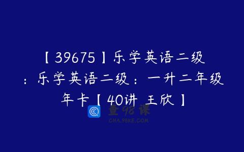 【39675】乐学英语二级：乐学英语二级：一升二年级年卡【40讲 王欣】