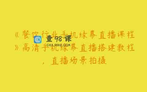 《餐饮行业手机绿幕直播课程》高清手机绿幕直播搭建教程，直播场景拍摄