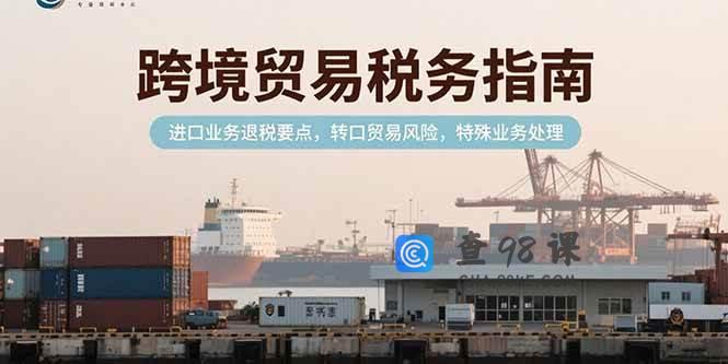 跨境贸易税务指南，进口业务退税要点，转口贸易风险，特殊业务处理