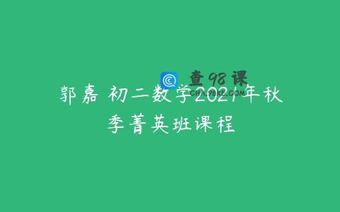 郭嘉 初二数学2021年秋季菁英班课程