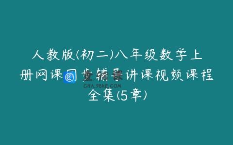 人教版(初二)八年级数学上册网课同步辅导讲课视频课程全集(5章)