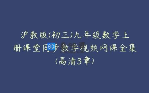 沪教版(初三)九年级数学上册课堂同步教学视频网课全集(高清3章)