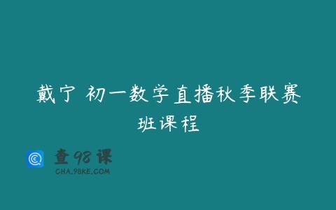 戴宁 初一数学直播秋季联赛班课程