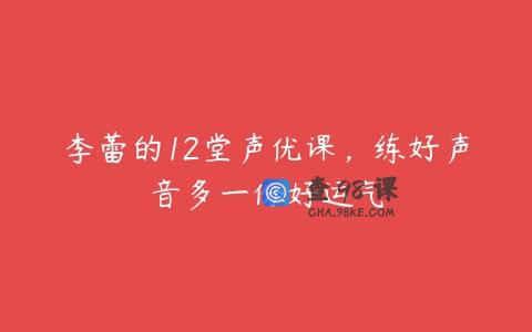 李蕾的12堂声优课，练好声音多一份好运气