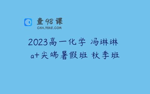 2023高一化学 冯琳琳 a+尖端暑假班 秋季班