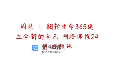 周梵 | 翻转生命365建立全新的自己 网络课程24讲 视频课