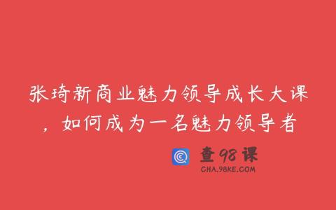 张琦新商业魅力领导成长大课，如何成为一名魅力领导者