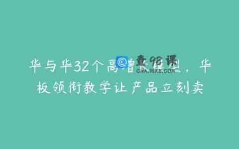 华与华32个高增长模型，华板领衔教学让产品立刻卖