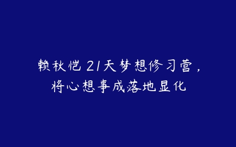 赖秋恺 21天梦想修习营，将心想事成落地显化