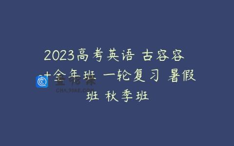 2023高考英语 古容容 a+全年班 一轮复习 暑假班 秋季班