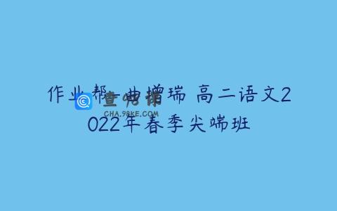 作业帮-曲增瑞 高二语文2022年春季尖端班