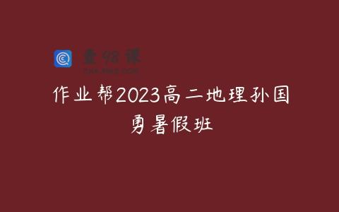 作业帮2023高二地理孙国勇暑假班