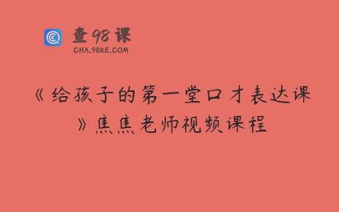 《给孩子的第一堂口才表达课》焦焦老师视频课程