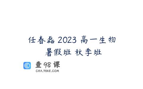 任春磊 2023 高一生物 暑假班 秋季班