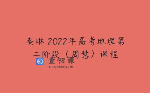 秦琳 2022年高考地理第二阶段（周慧）课程