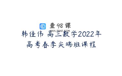 韩佳伟 高三数学2022年高考春季尖端班课程