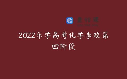 2022乐学高考化学李政第四阶段