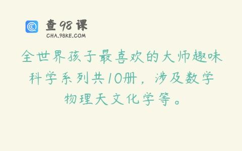 全世界孩子最喜欢的大师趣味科学系列共10册，涉及数学物理天文化学等。
