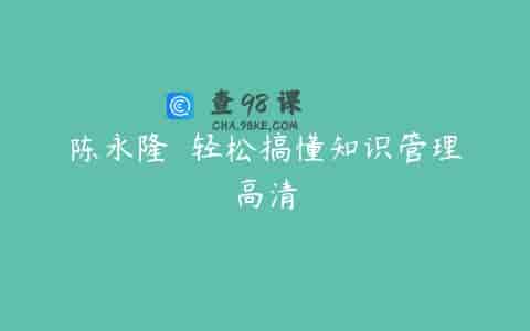 陈永隆  轻松搞懂知识管理高清