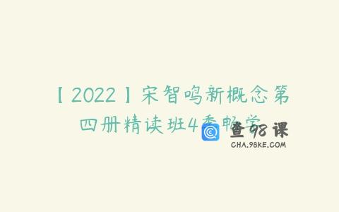 【2022】宋智鸣新概念第四册精读班4季畅学