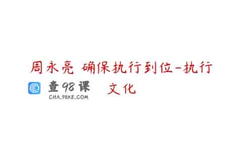 周永亮 确保执行到位-执行文化