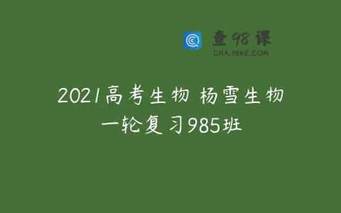 2021高考生物 杨雪生物一轮复习985班