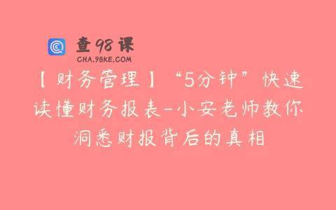 【财务管理】“5分钟”快速读懂财务报表-小安老师教你洞悉财报背后的真相