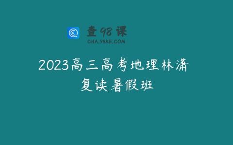 2023高三高考地理林潇 复读暑假班