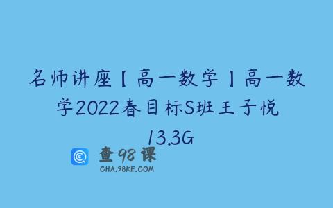 名师讲座【高一数学】高一数学2022春目标S班王子悦 13.3G