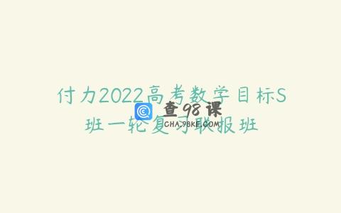 付力2022高考数学目标S班一轮复习联报班