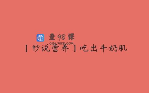 【秒说营养】吃出牛奶肌