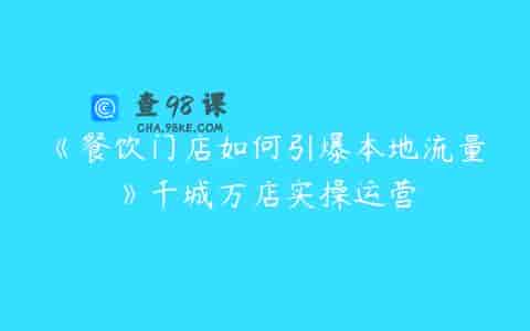 《餐饮门店如何引爆本地流量》千城万店实操运营