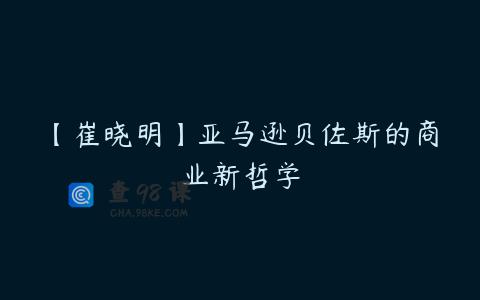 【崔晓明】亚马逊贝佐斯的商业新哲学