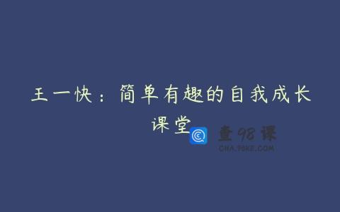 王一快：简单有趣的自我成长课堂