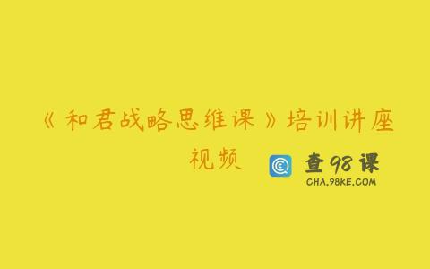 《和君战略思维课》培训讲座视频