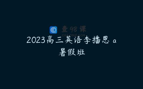 2023高三英语李播恩 a暑假班