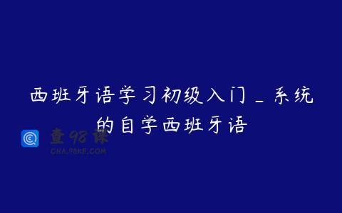 西班牙语学习初级入门_系统的自学西班牙语