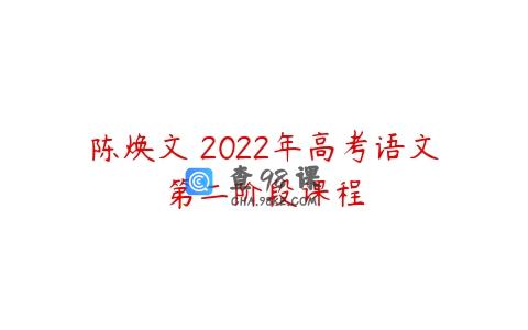 陈焕文 2022年高考语文第二阶段课程