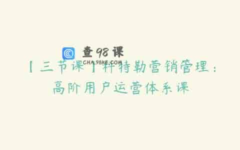 【三节课】科特勒营销管理：高阶用户运营体系课