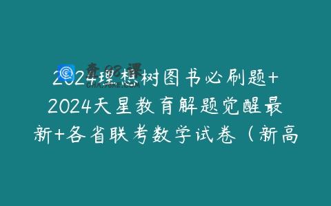2024理想树图书必刷题+2024天星教育解题觉醒最新+各省联考数学试卷（新高考题型改革）