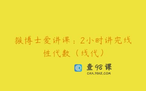 猴博士爱讲课：2小时讲完线性代数（线代）