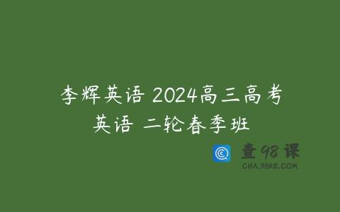 李辉英语 2024高三高考英语 二轮春季班