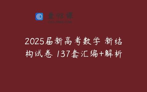2025届新高考数学 新结构试卷 137套汇编+解析