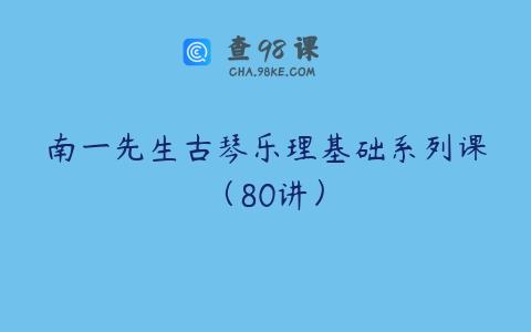 南一先生古琴乐理基础系列课（80讲）