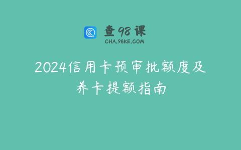 2024信用卡预审批额度及养卡提额指南