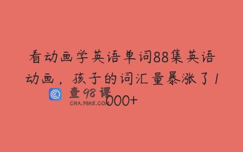 看动画学英语单词88集英语动画，孩子的词汇量暴涨了1000+