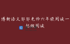 博新语文郭郭老师六年级阅读一起做阅读
