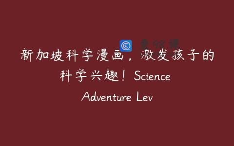 新加坡科学漫画，激发孩子的科学兴趣！Science Adventure Level1-Level3