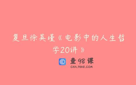 复旦徐英瑾《电影中的人生哲学20讲》